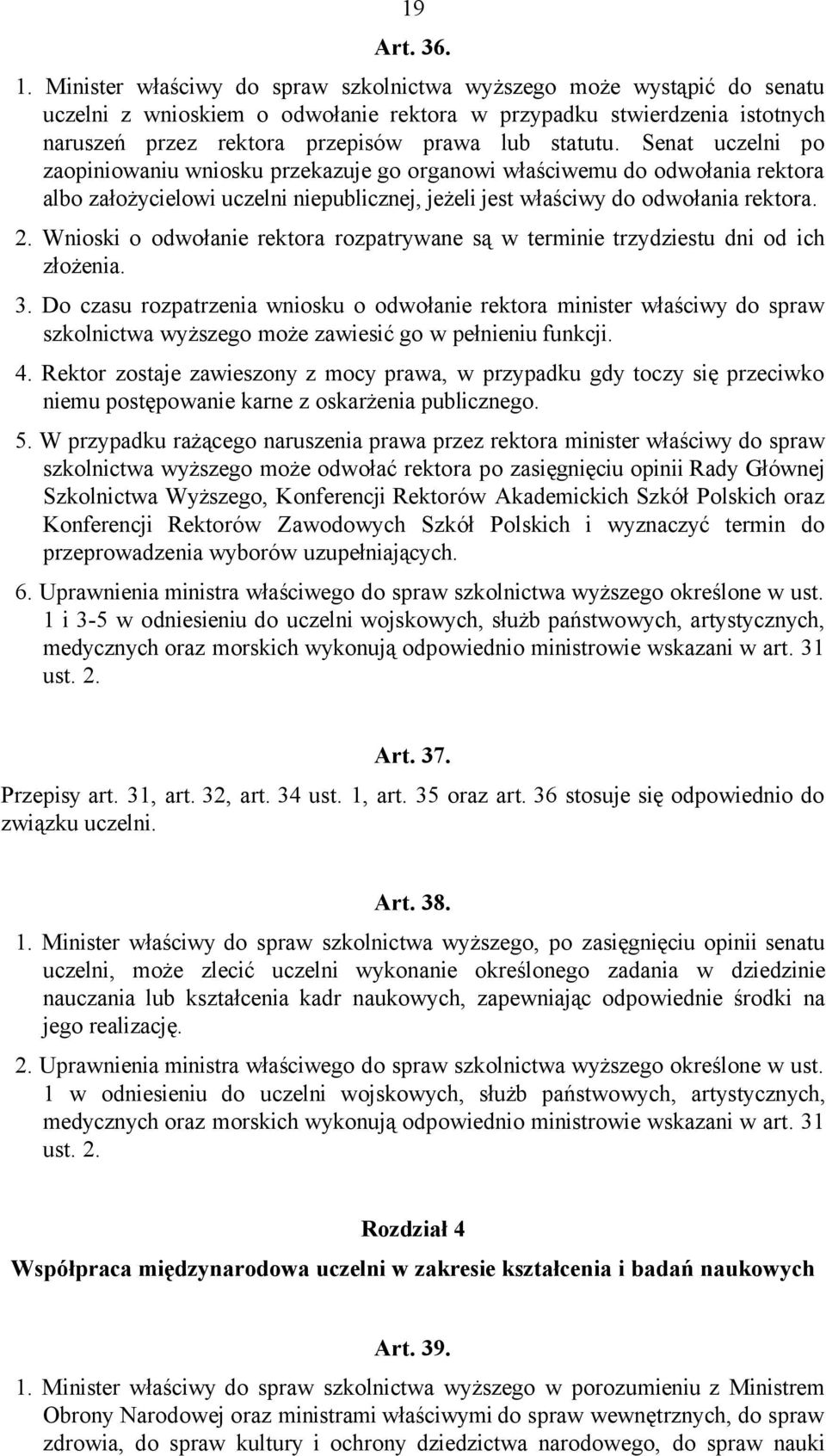 Senat uczelni po zaopiniowaniu wniosku przekazuje go organowi właściwemu do odwołania rektora albo założycielowi uczelni niepublicznej, jeżeli jest właściwy do odwołania rektora. 2.