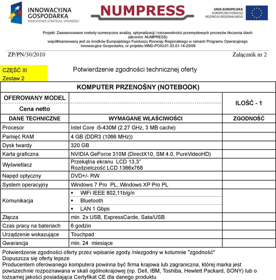 0, PureVideoHD) Przekątna ekranu LCD 13,3 Rozdzielczość LCD 1366x768 DVD+/- RW Windows 7 Pro PL, Windows XP Pro PL WiFi IEEE 802,11b/g/n Bluetooth LAN 1 Gbps min.