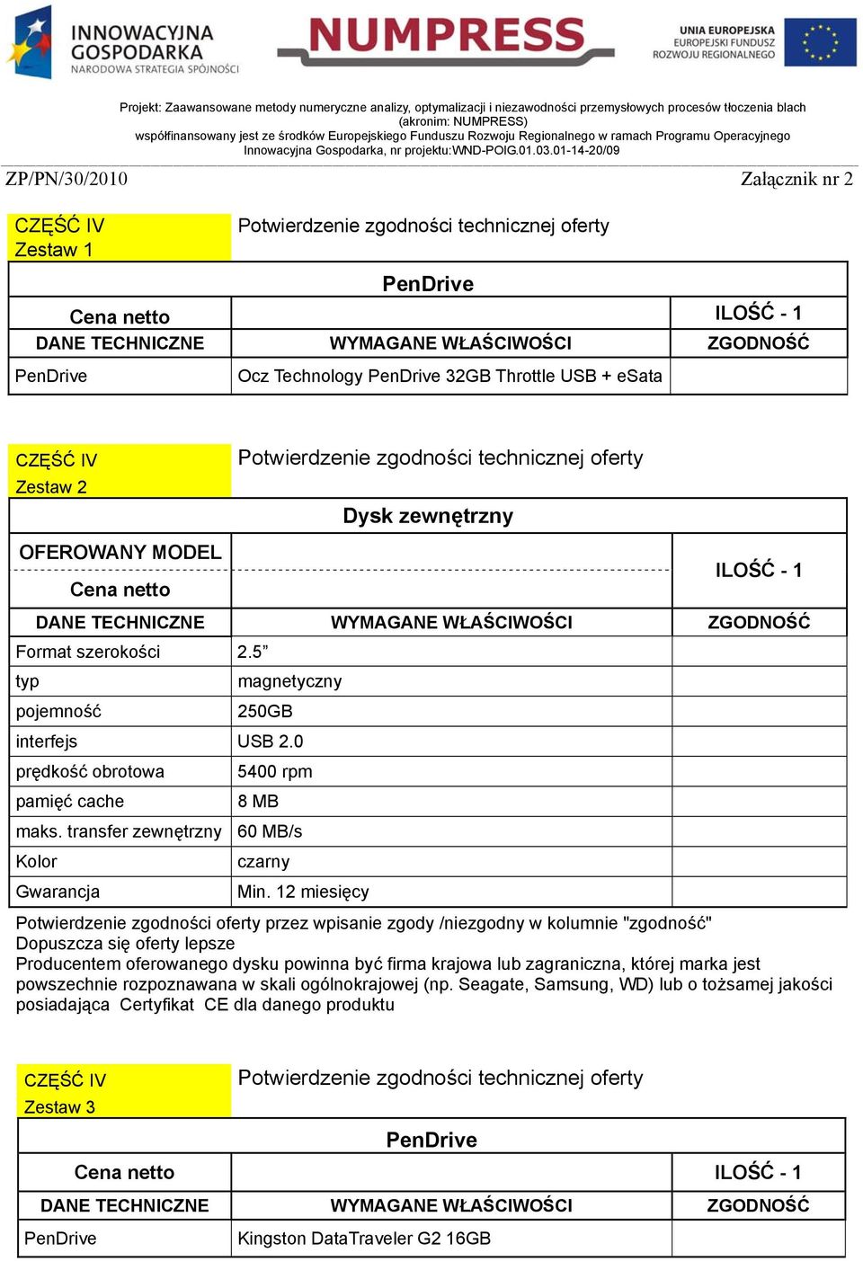 12 miesięcy Potwierdzenie zgodności oferty przez wpisanie zgody /niezgodny w kolumnie "zgodność" Dopuszcza się oferty lepsze Producentem oferowanego dysku powinna być firma krajowa