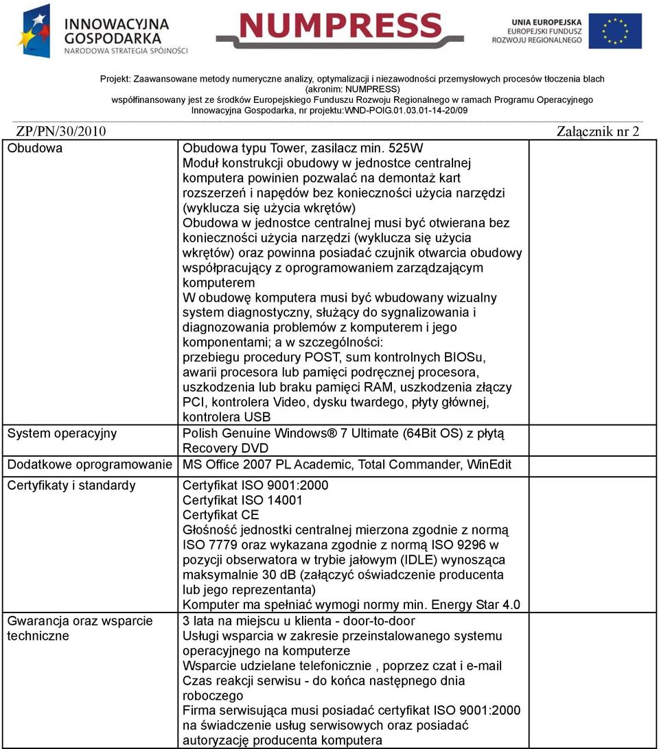 jednostce centralnej musi być otwierana bez konieczności użycia narzędzi (wyklucza się użycia wkrętów) oraz powinna posiadać czujnik otwarcia obudowy współpracujący z oprogramowaniem zarządzającym