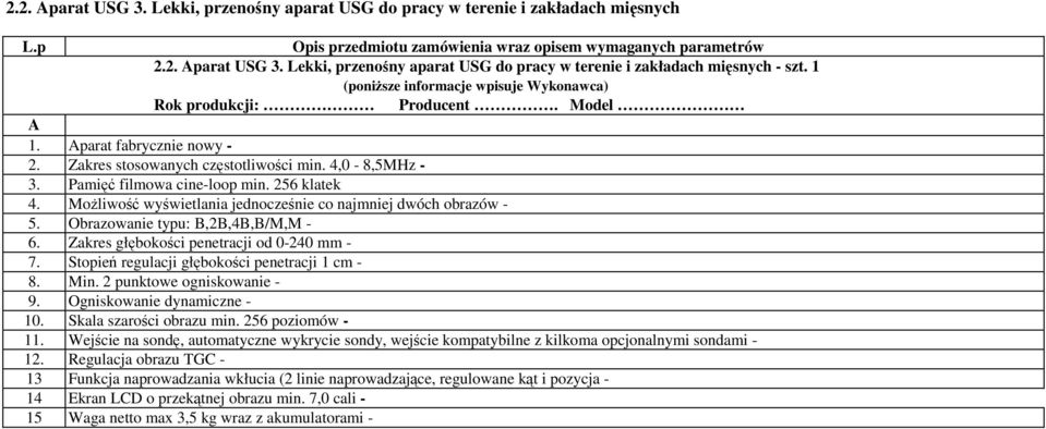 256 klatek 4. Możliwość wyświetlania jednocześnie co najmniej dwóch obrazów - 5. Obrazowanie typu: B,2B,4B,B/M,M - 6. Zakres głębokości penetracji od 0-240 mm - 7.