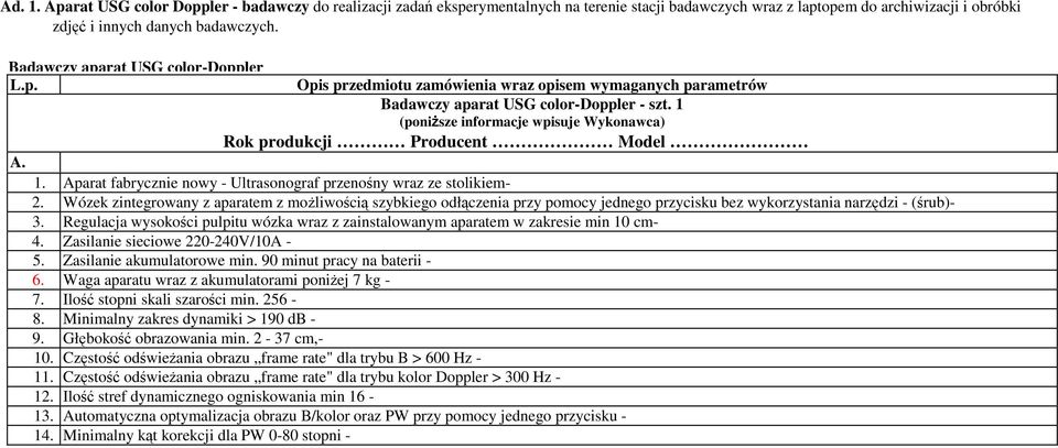 1 (poniższe informacje wpisuje Wykonawca) Rok produkcji Producent Model A. 1. Aparat fabrycznie nowy - Ultrasonograf przenośny wraz ze stolikiem- 2.