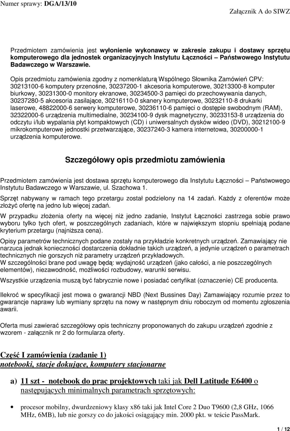 Opis przedmiotu zamówienia zgodny z nomenklaturą Wspólnego Słownika Zamówień CPV: 30213100-6 komputery przenośne, 30237200-1 akcesoria komputerowe, 30213300-8 komputer biurkowy, 30231300-0 monitory