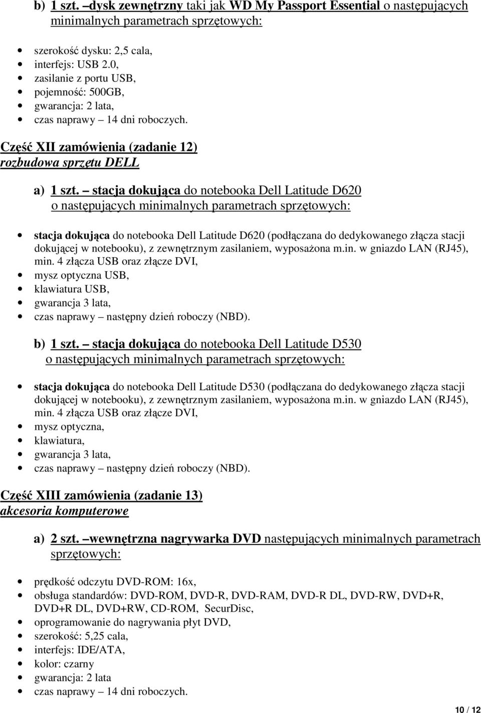 stacja dokująca do notebooka Dell Latitude D620 o następujących minimalnych parametrach sprzętowych: stacja dokująca do notebooka Dell Latitude D620 (podłączana do dedykowanego złącza stacji