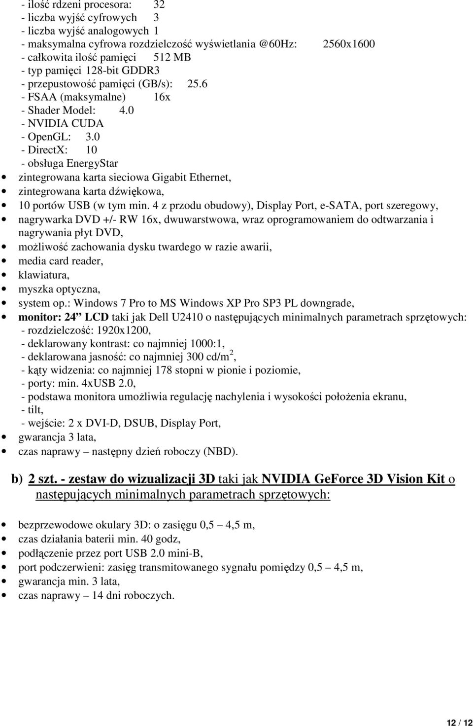 0 - DirectX: 10 - obsługa EnergyStar zintegrowana karta sieciowa Gigabit Ethernet, zintegrowana karta dźwiękowa, 10 portów USB (w tym min.