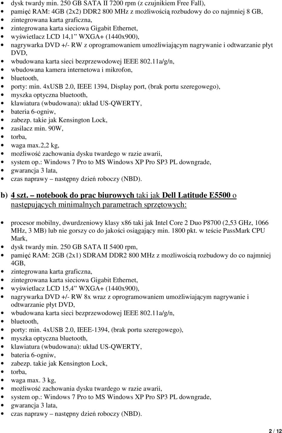 Ethernet, wyświetlacz LCD 14,1 WXGA+ (1440x900), nagrywarka DVD +/- RW z oprogramowaniem umożliwiającym nagrywanie i odtwarzanie płyt DVD, wbudowana karta sieci bezprzewodowej IEEE 802.