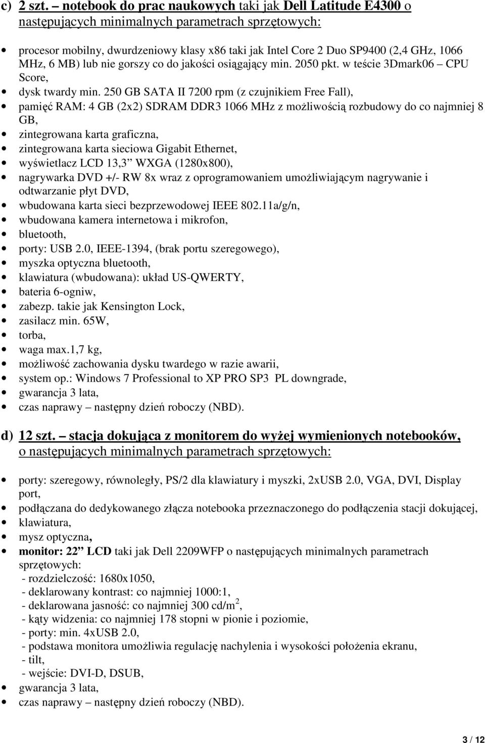 MHz, 6 MB) lub nie gorszy co do jakości osiągający min. 2050 pkt. w teście 3Dmark06 CPU Score, dysk twardy min.