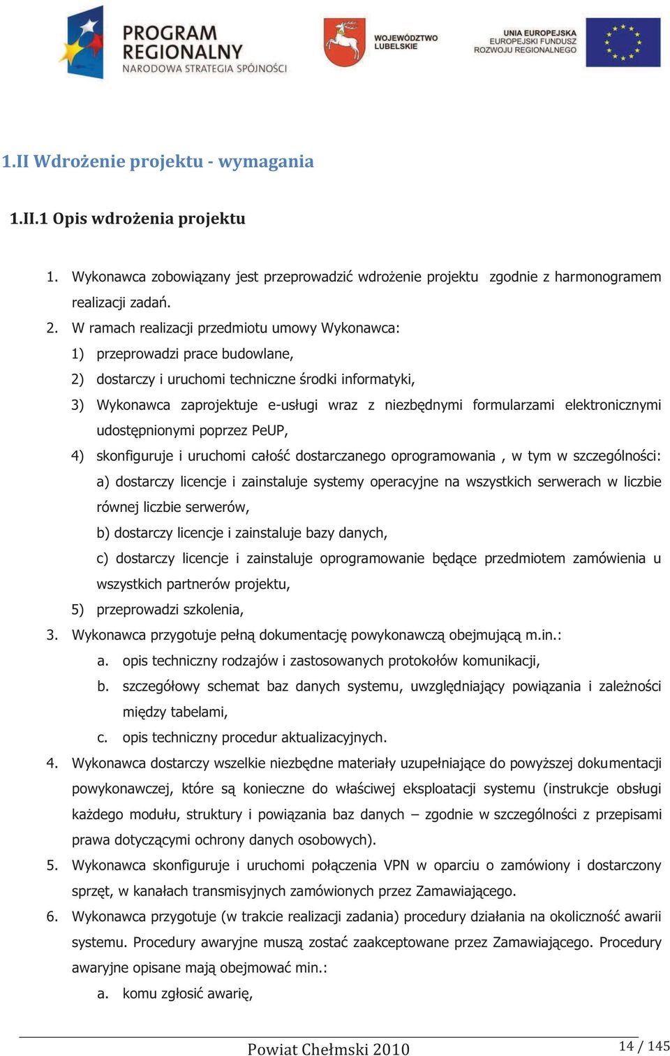 formularzami elektronicznymi udostępnionymi poprzez PeUP, 4) skonfiguruje i uruchomi całość dostarczanego oprogramowania, w tym w szczególności: a) dostarczy licencje i zainstaluje systemy operacyjne