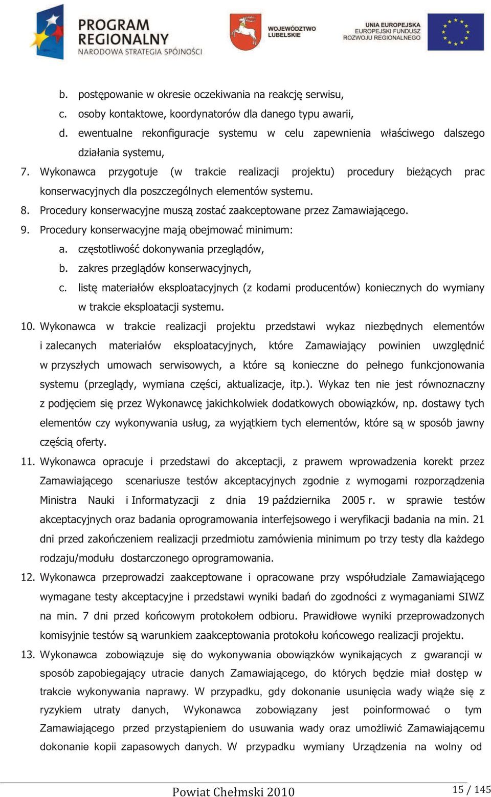 Wykonawca przygotuje (w trakcie realizacji projektu) procedury bieżących prac konserwacyjnych dla poszczególnych elementów systemu. 8.