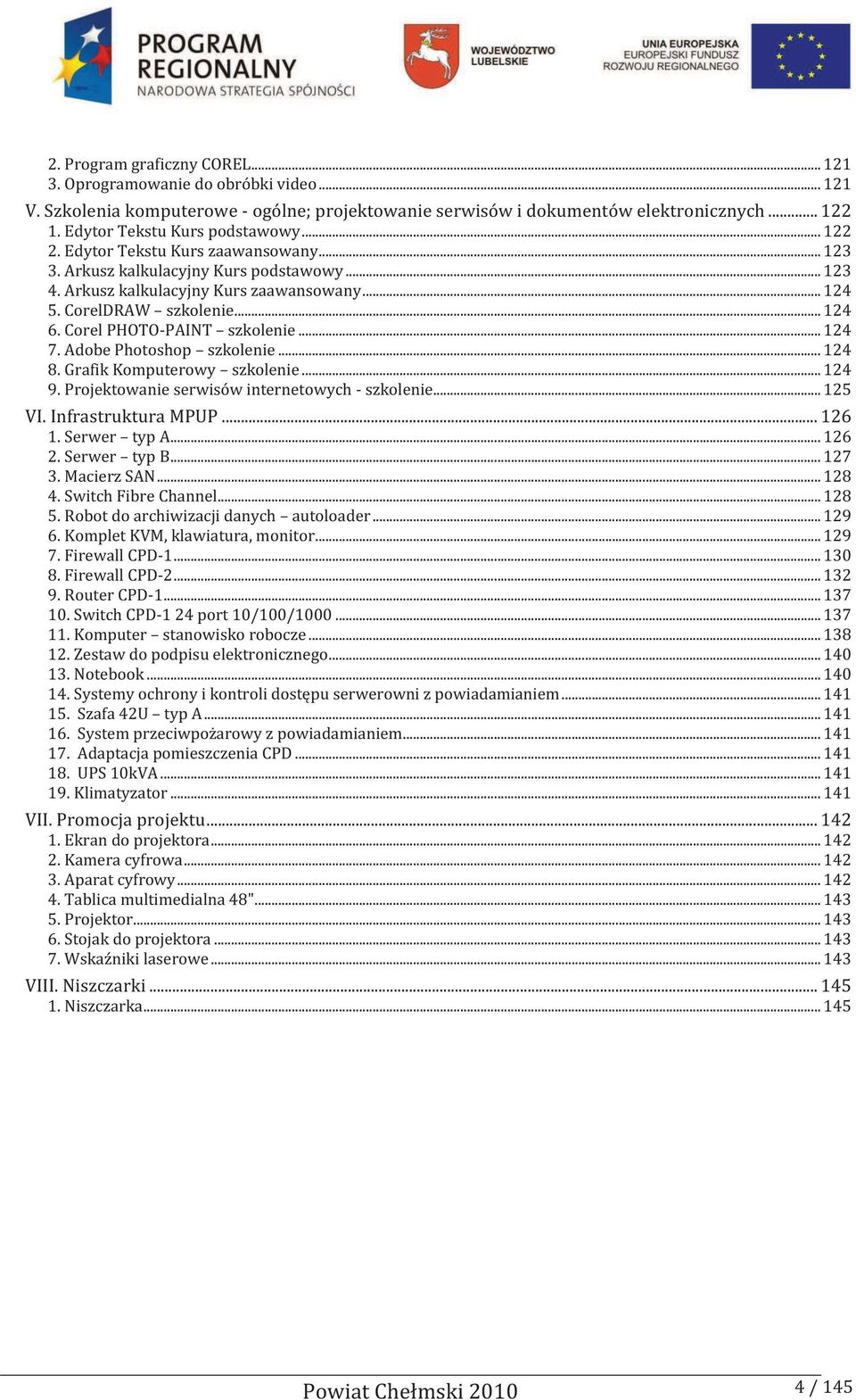 .. 124 6. Corel PHOTO-PAINT szkolenie... 124 7. Adobe Photoshop szkolenie... 124 8. Grafik Komputerowy szkolenie... 124 9. Projektowanie serwisów internetowych - szkolenie... 125 VI.