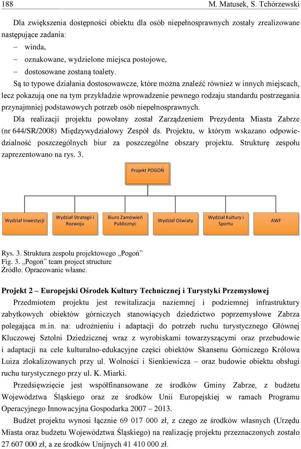 Są to typowe działania dostosowawcze, które można znaleźć również w innych miejscach, lecz pokazują one na tym przykładzie wprowadzenie pewnego rodzaju standardu postrzegania przynajmniej