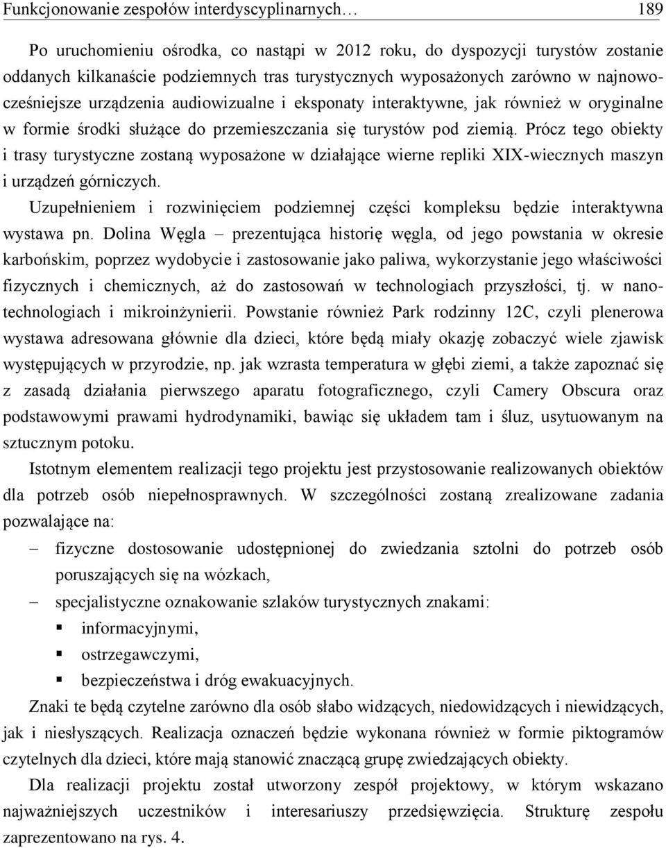 Prócz tego obiekty i trasy turystyczne zostaną wyposażone w działające wierne repliki XIX-wiecznych maszyn i urządzeń górniczych.