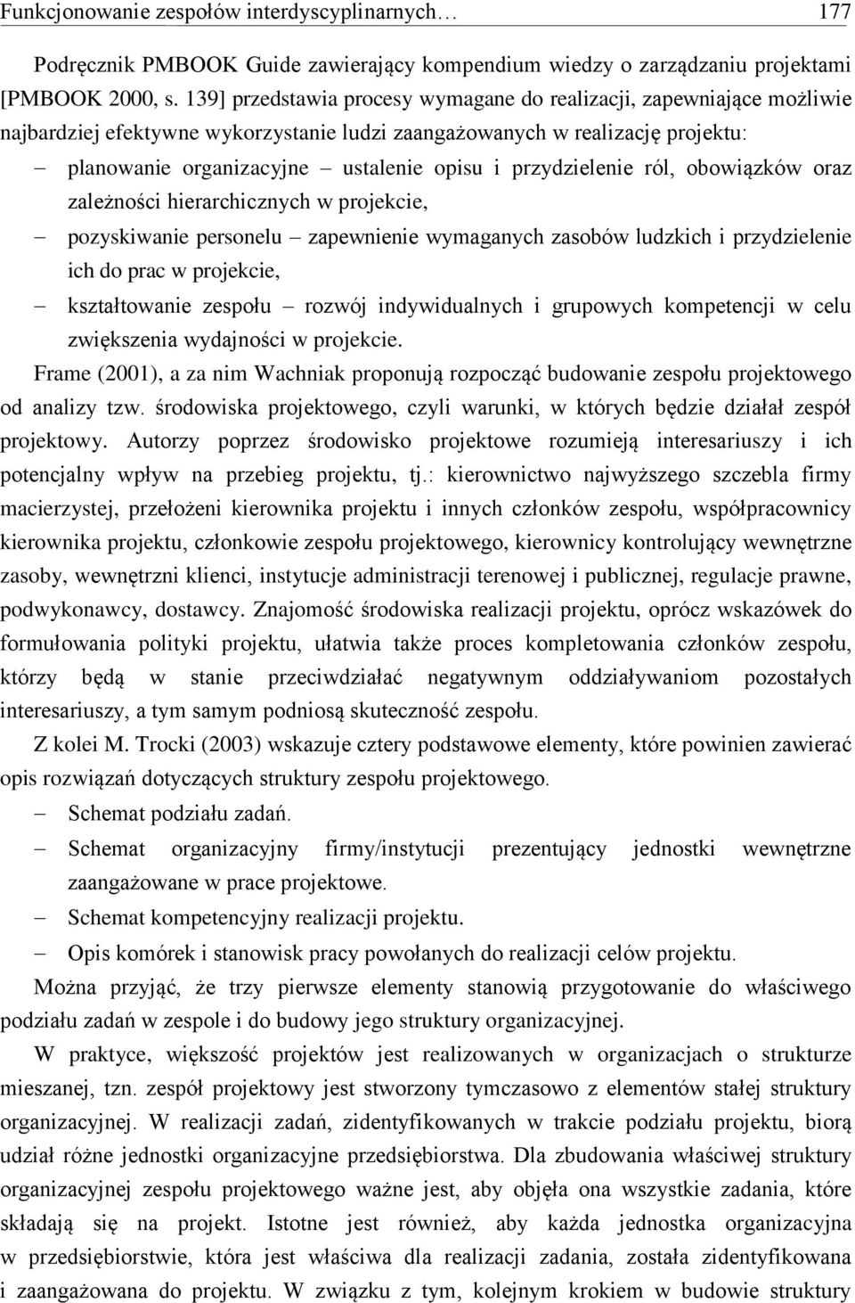 przydzielenie ról, obowiązków oraz zależności hierarchicznych w projekcie, pozyskiwanie personelu zapewnienie wymaganych zasobów ludzkich i przydzielenie ich do prac w projekcie, kształtowanie