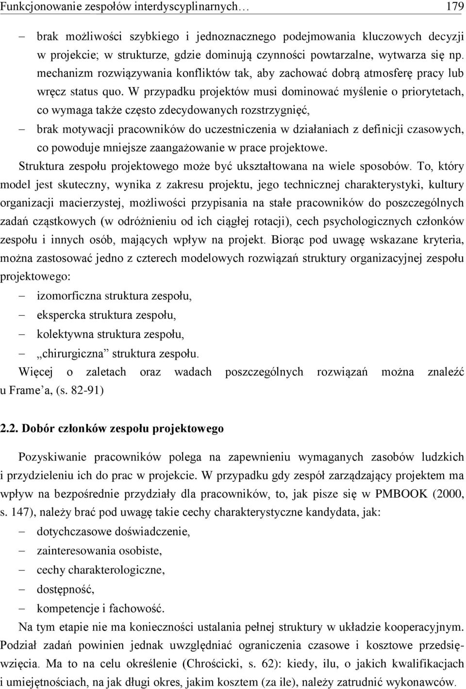 W przypadku projektów musi dominować myślenie o priorytetach, co wymaga także często zdecydowanych rozstrzygnięć, brak motywacji pracowników do uczestniczenia w działaniach z definicji czasowych, co