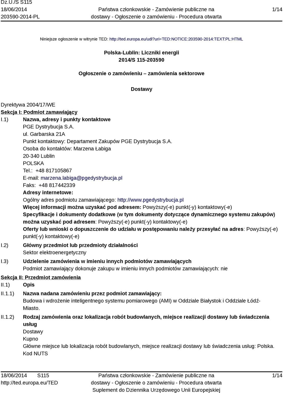 1) Nazwa, adresy i punkty kontaktowe PGE Dystrybucja S.A. ul. Garbarska 21A Punkt kontaktowy: Departament Zakupów PGE Dystrybucja S.A. Osoba do kontaktów: Marzena Łabiga 20-340 Lublin POLSKA Tel.