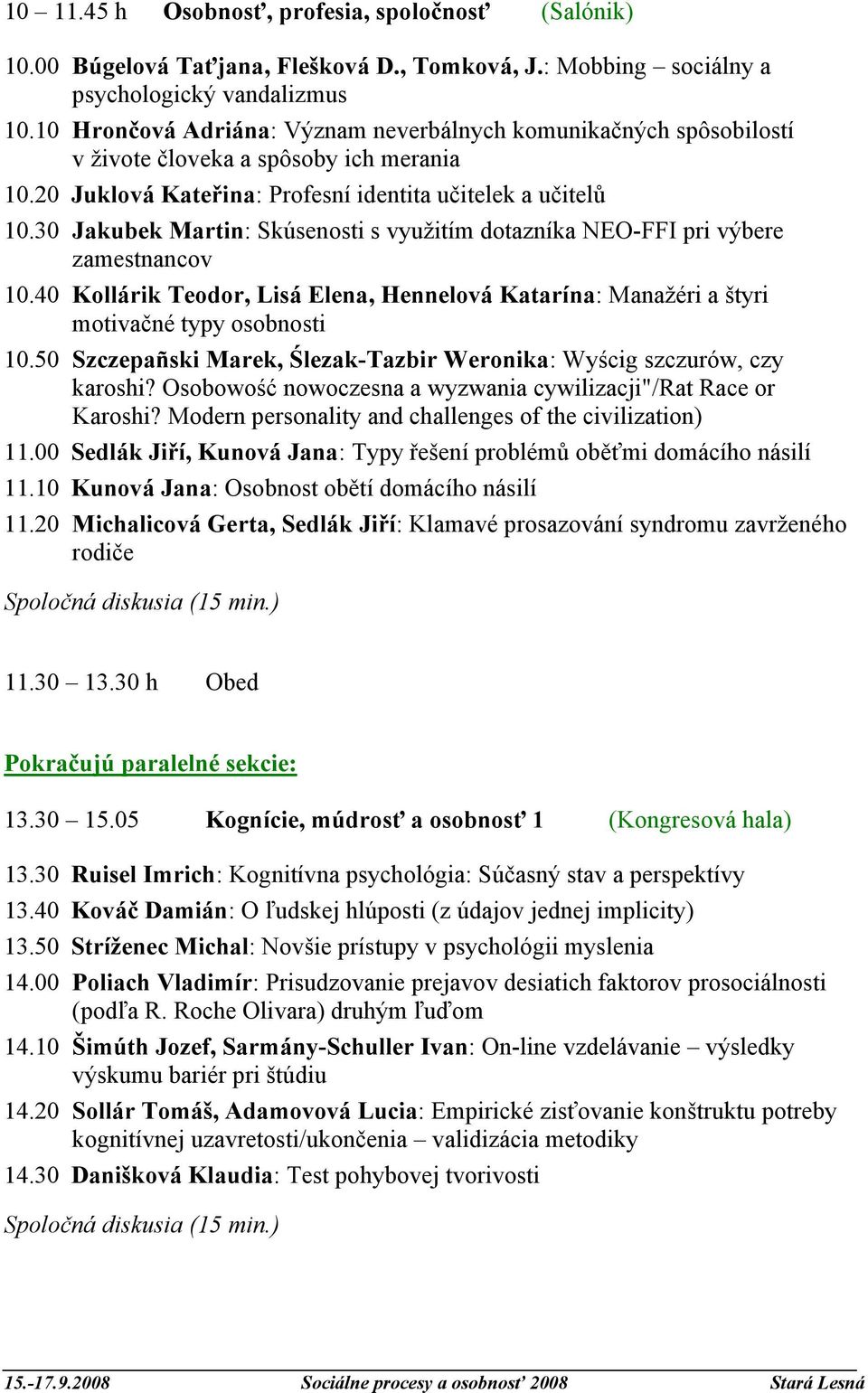 30 Jakubek Martin: Skúsenosti s využitím dotazníka NEO-FFI pri výbere zamestnancov 10.40 Kollárik Teodor, Lisá Elena, Hennelová Katarína: Manažéri a štyri motivačné typy osobnosti 10.