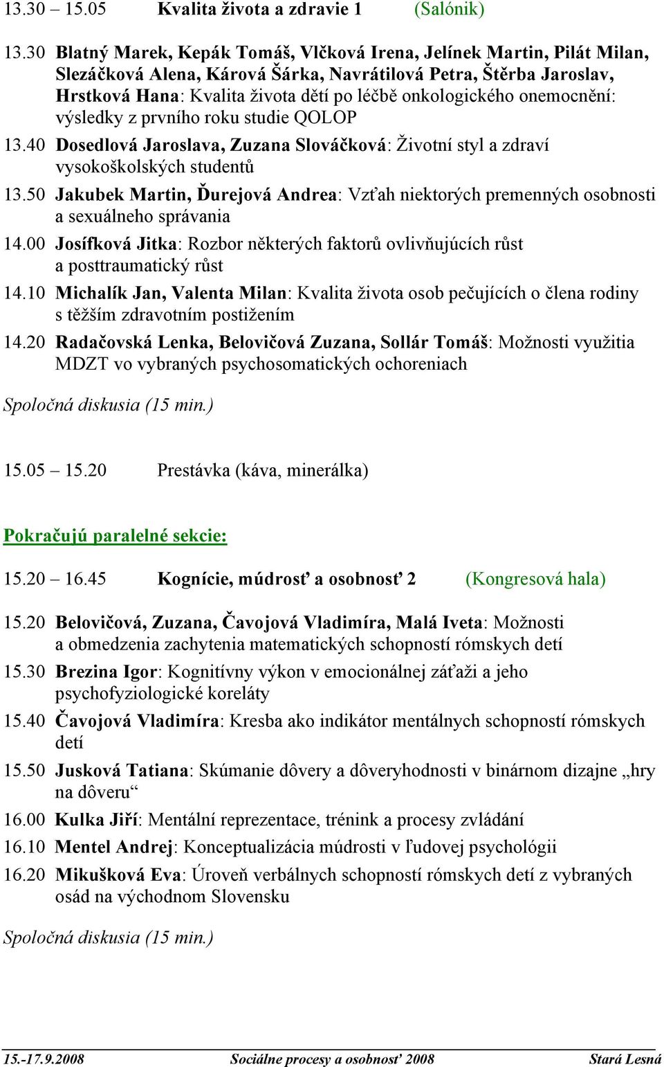 onemocnění: výsledky z prvního roku studie QOLOP 13.40 Dosedlová Jaroslava, Zuzana Slováčková: Životní styl a zdraví vysokoškolských studentů 13.