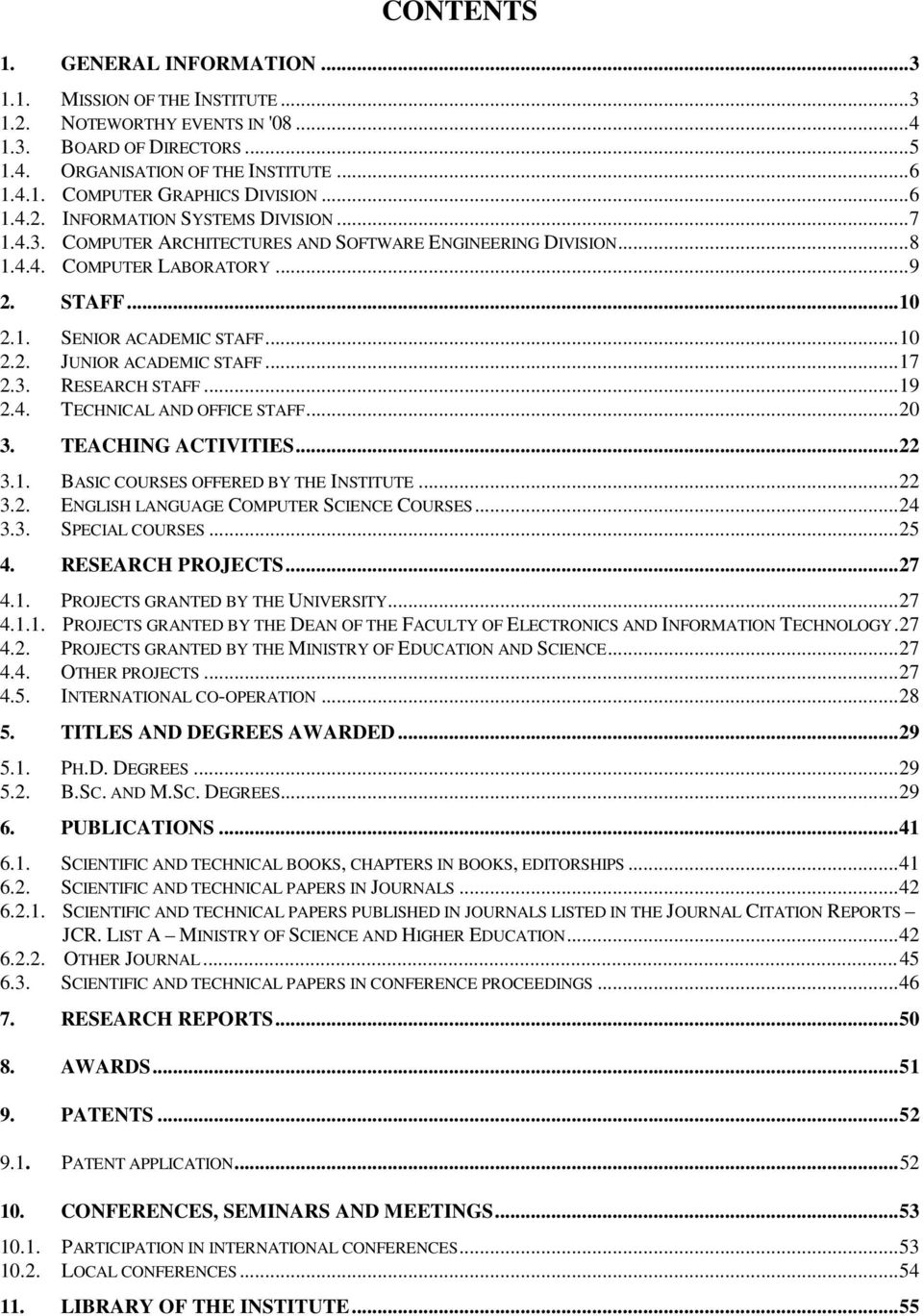 ..17 2.3. RESEARCH STAFF...19 2.4. TECHNICAL AND OFFICE STAFF...20 3. TEACHING ACTIVITIES...22 3.1. BASIC COURSES OFFERED BY THE INSTITUTE...22 3.2. ENGLISH LANGUAGE COMPUTER SCIENCE COURSES...24 3.3. SPECIAL COURSES.