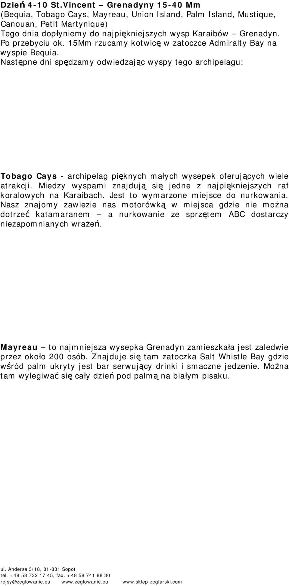 Następne dni spędzamy odwiedzając wyspy tego archipelagu: Tobago Cays - archipelag pięknych małych wysepek oferujących wiele atrakcji.