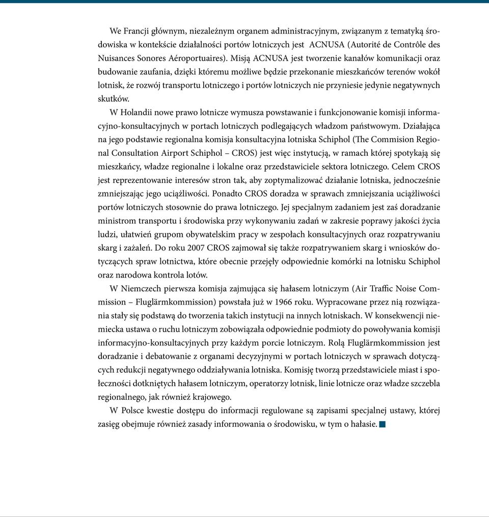 Misją ACNUSA jest tworzenie kanałów komunikacji oraz budowanie zaufania, dzięki któremu możliwe będzie przekonanie mieszkańców terenów wokół lotnisk, że rozwój transportu lotniczego i portów