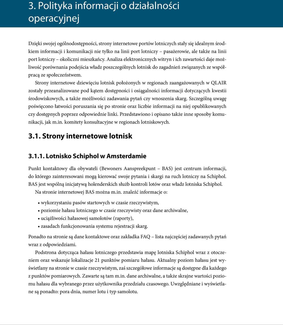 Analiza elektronicznych witryn i ich zawartości daje możliwość porównania podejścia władz poszczególnych lotnisk do zagadnień związanych ze współpracą ze społeczeństwem.