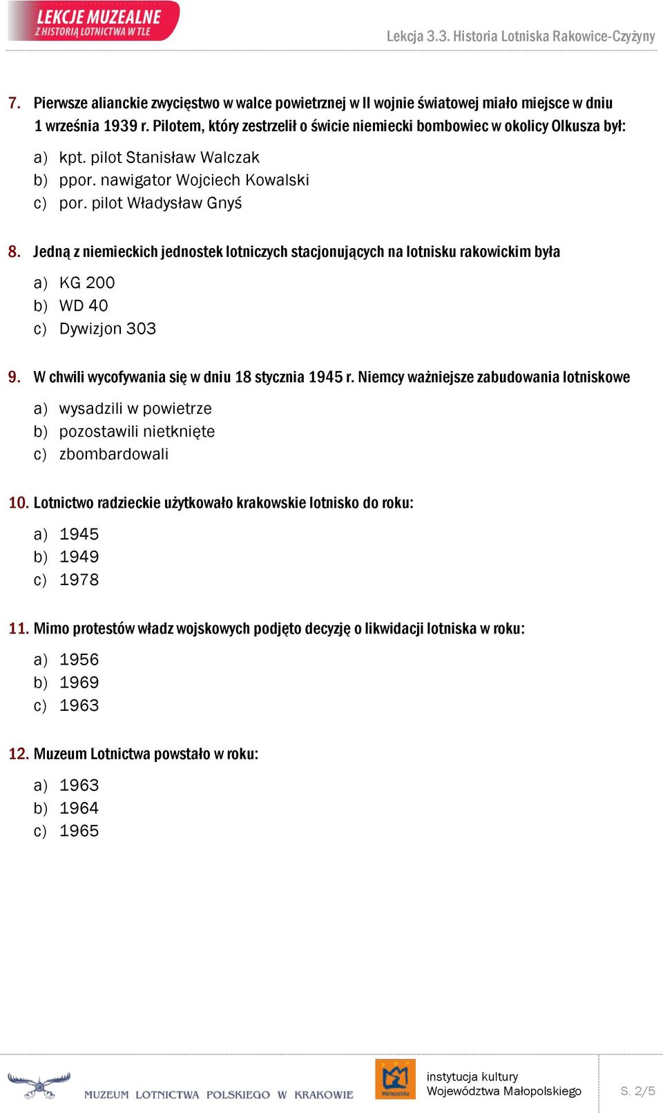 Jedną z niemieckich jednostek lotniczych stacjonujących na lotnisku rakowickim była a) KG 200 b) WD 40 c) Dywizjon 303 9. W chwili wycofywania się w dniu 18 stycznia 1945 r.