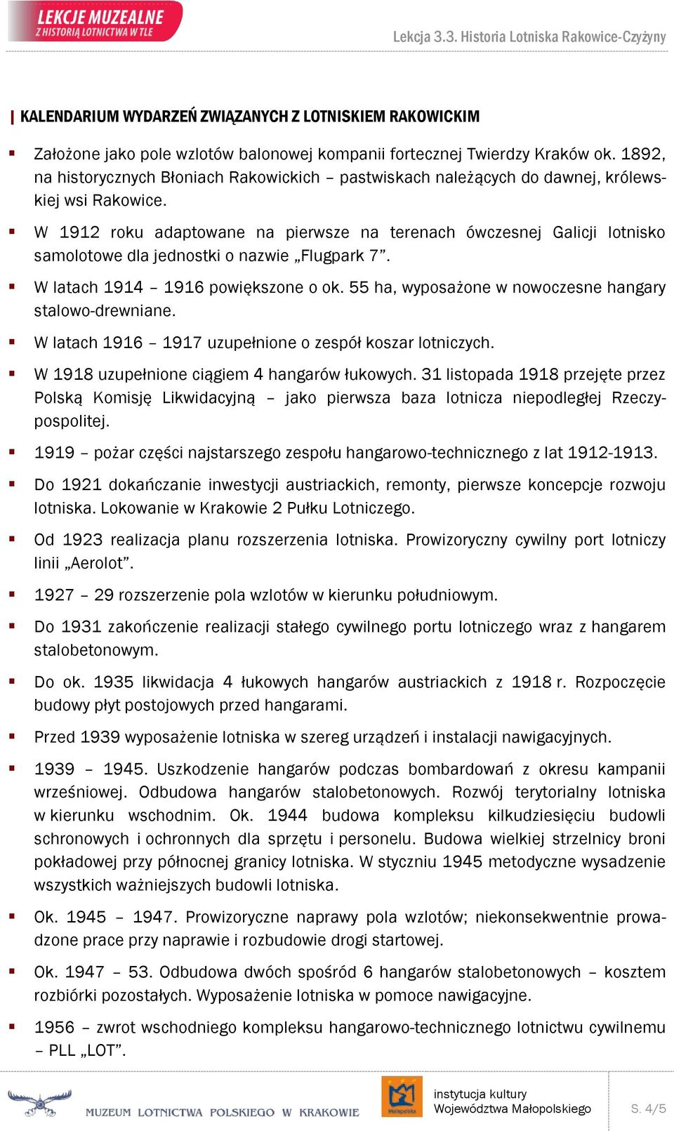 W 1912 roku adaptowane na pierwsze na terenach ówczesnej Galicji lotnisko samolotowe dla jednostki o nazwie Flugpark 7. W latach 1914 1916 powiększone o ok.