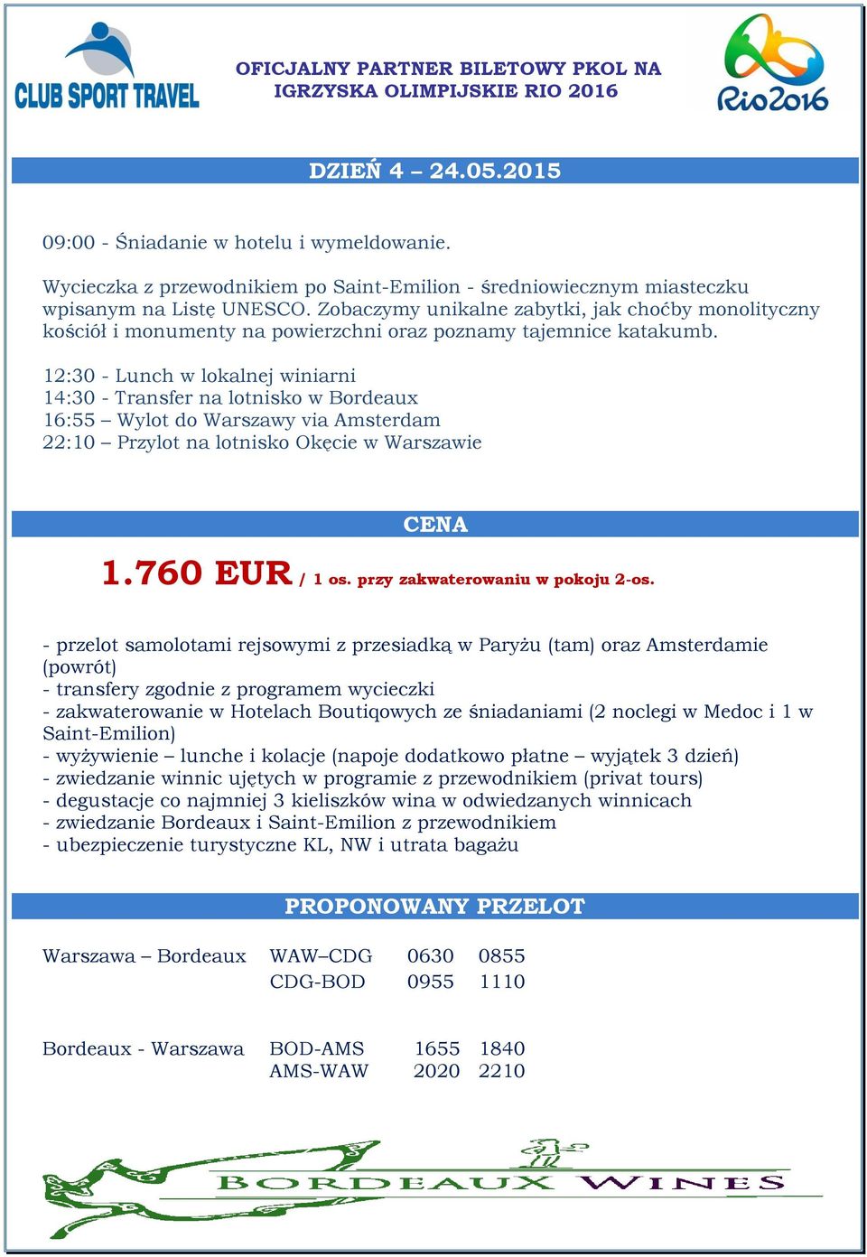 12:30 - Lunch w lokalnej winiarni 14:30 - Transfer na lotnisko w Bordeaux 16:55 Wylot do Warszawy via Amsterdam 22:10 Przylot na lotnisko Okęcie w Warszawie CENA 1.760 EUR / 1 os.