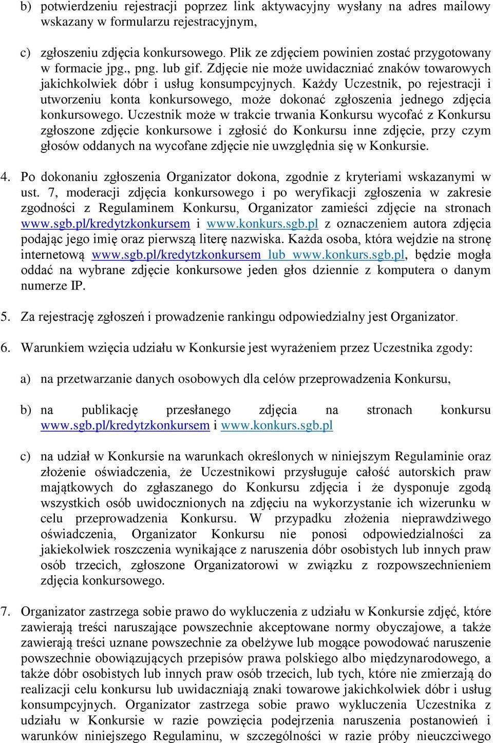 Każdy Uczestnik, po rejestracji i utworzeniu konta konkursowego, może dokonać zgłoszenia jednego zdjęcia konkursowego.