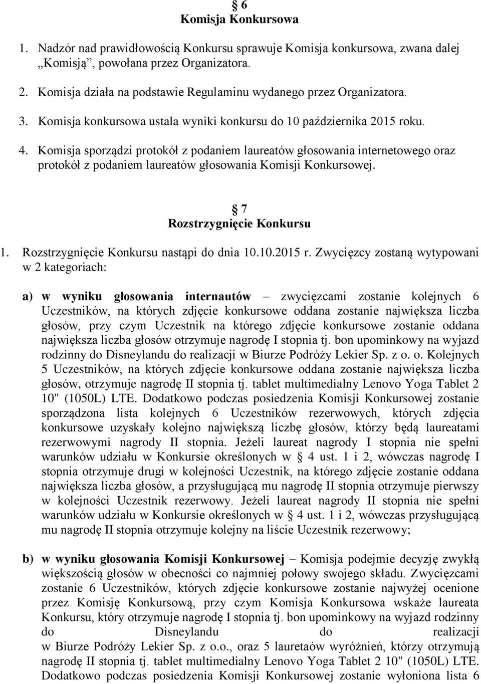 Komisja sporządzi protokół z podaniem laureatów głosowania internetowego oraz protokół z podaniem laureatów głosowania Komisji Konkursowej. 7 Rozstrzygnięcie Konkursu 1.