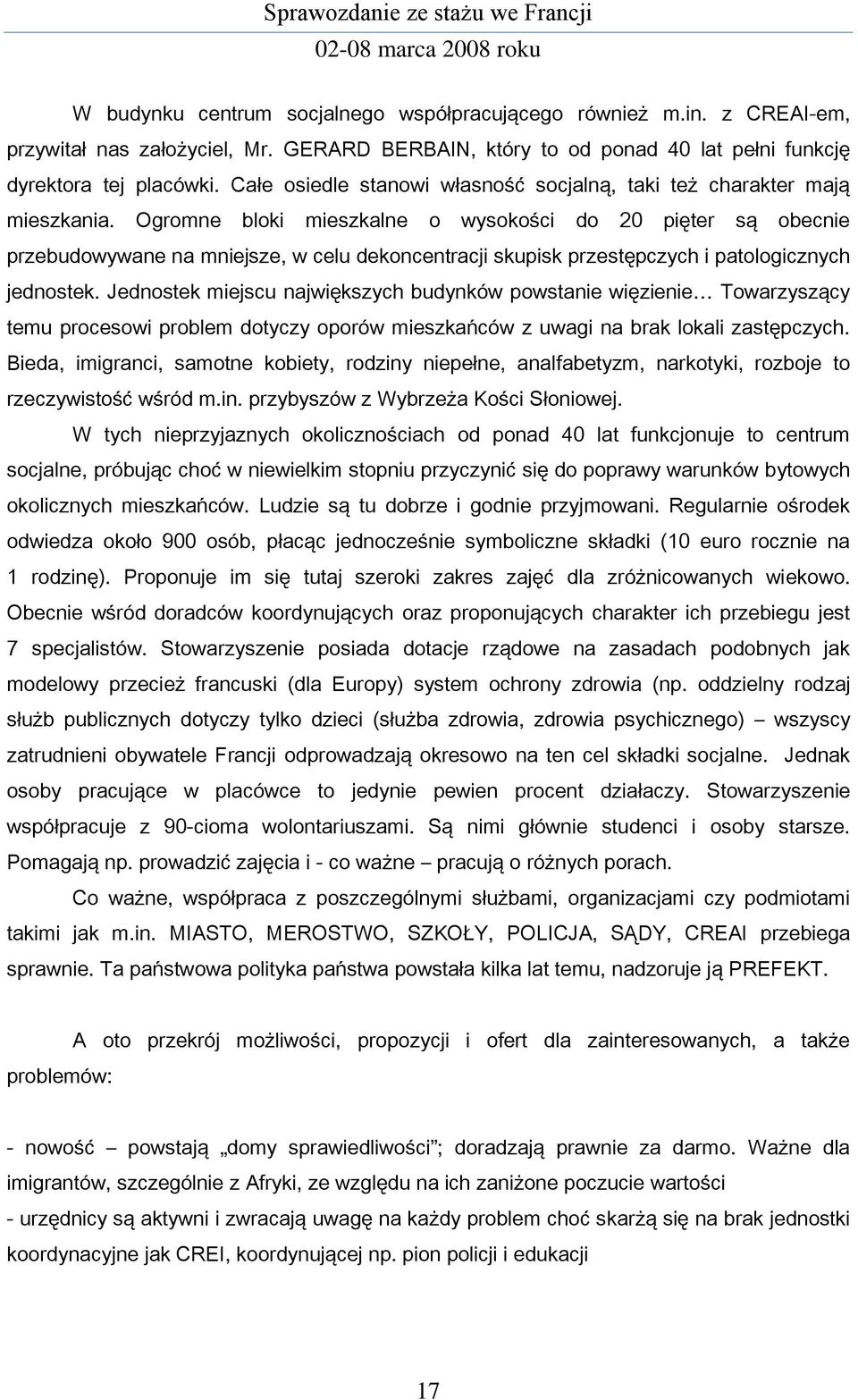 Ogromne bloki mieszkalne o wysokości do 20 pięter są obecnie przebudowywane na mniejsze, w celu dekoncentracji skupisk przestępczych i patologicznych jednostek.