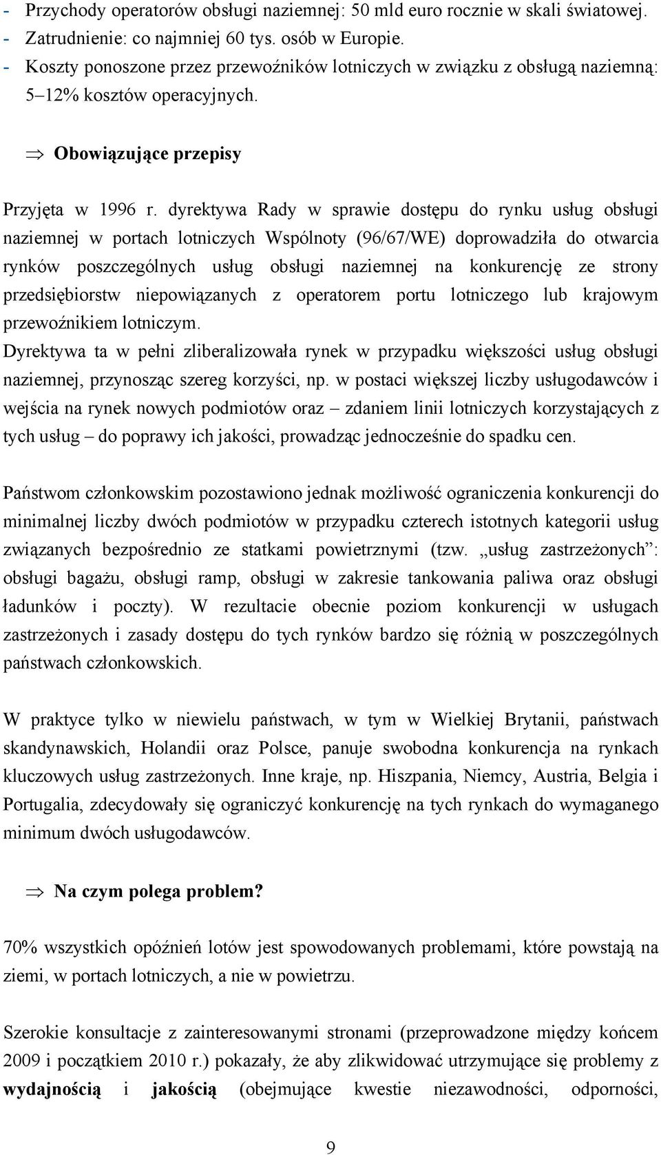 dyrektywa Rady w sprawie dostępu do rynku usług obsługi naziemnej w portach lotniczych Wspólnoty (96/67/WE) doprowadziła do otwarcia rynków poszczególnych usług obsługi naziemnej na konkurencję ze