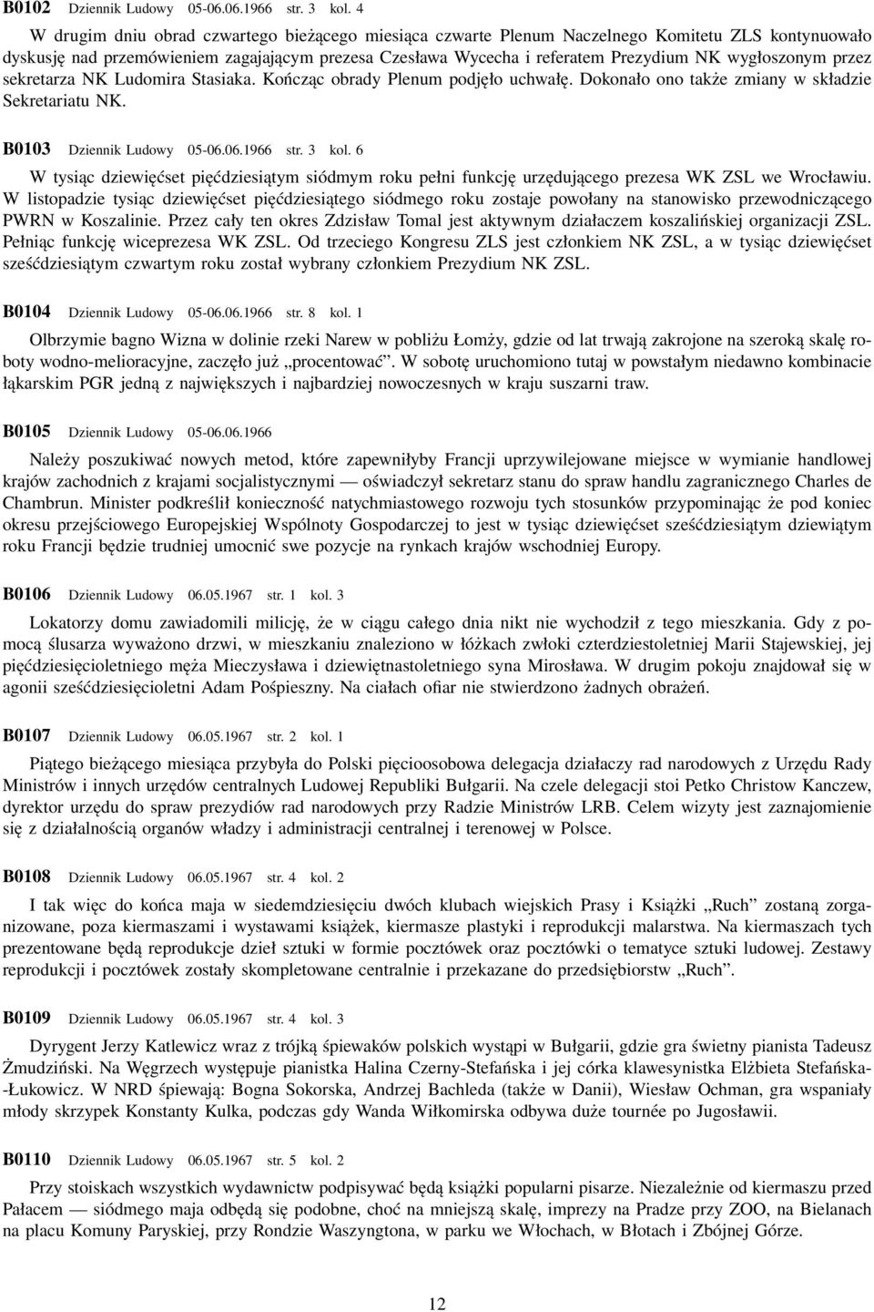 wygłoszonym przez sekretarza NK Ludomira Stasiaka. Kończąc obrady Plenum podjęło uchwałę. Dokonało ono także zmiany w składzie Sekretariatu NK. B0103 Dziennik Ludowy 05-06.06.1966 str. 3 kol.