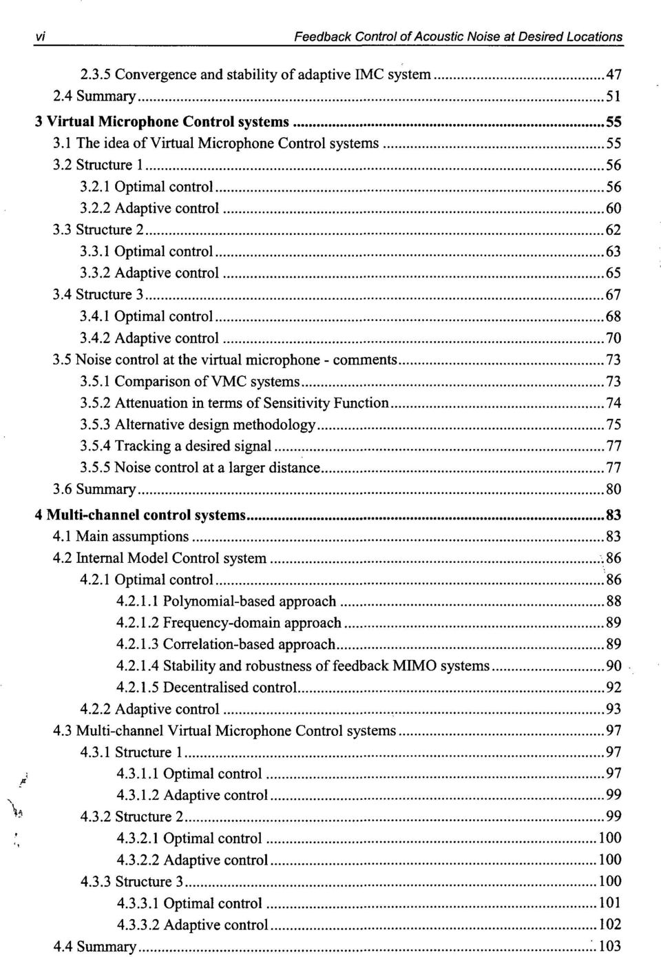 4 Structure 3 67 3.4.1 Optimal control 68 3.4.2 Adaptive control 70 3.5 Noise control at the virtual microphone - comments 73 3.5.1 Comparison of VMC systems 73 3.5.2 Attenuation in terms of Sensitivity Function 74 3.