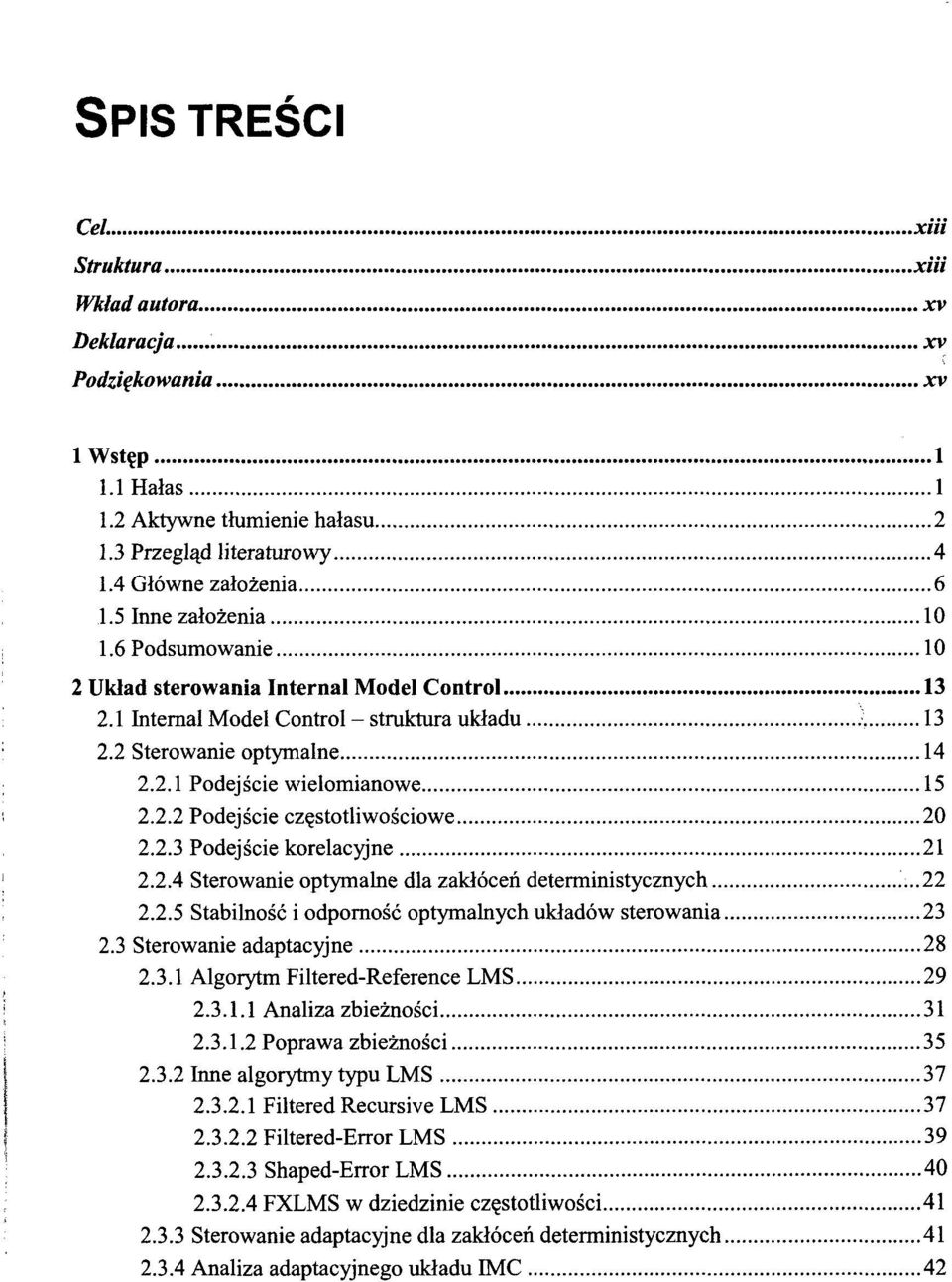 2.3 Podejscie korelacyjne 21 2.2.4 Sterowanie optymalne dla zaklocen deterministycznych...22 2.2.5 Stabilnosc i odpornosc optymalnych ukladow sterowania 23 2.3 Sterowanie adaptacyjne 28 2.3.1 Algorytm Filtered-Reference LMS 29 2.