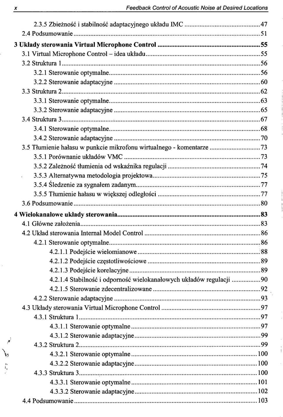 4 Struktura 3 67 3.4.1 Sterowanie optymalne 68 3.4.2 Sterowanie adaptacyjne 70 3.5 Thomienie halasu w punkcie mikrofonu wirtualnego - komentarze 73 3.5.1 Porownanie ukladow VMC 73 3.5.2 Zaleznosc tlumienia od wskaznika regulacji 74 3.