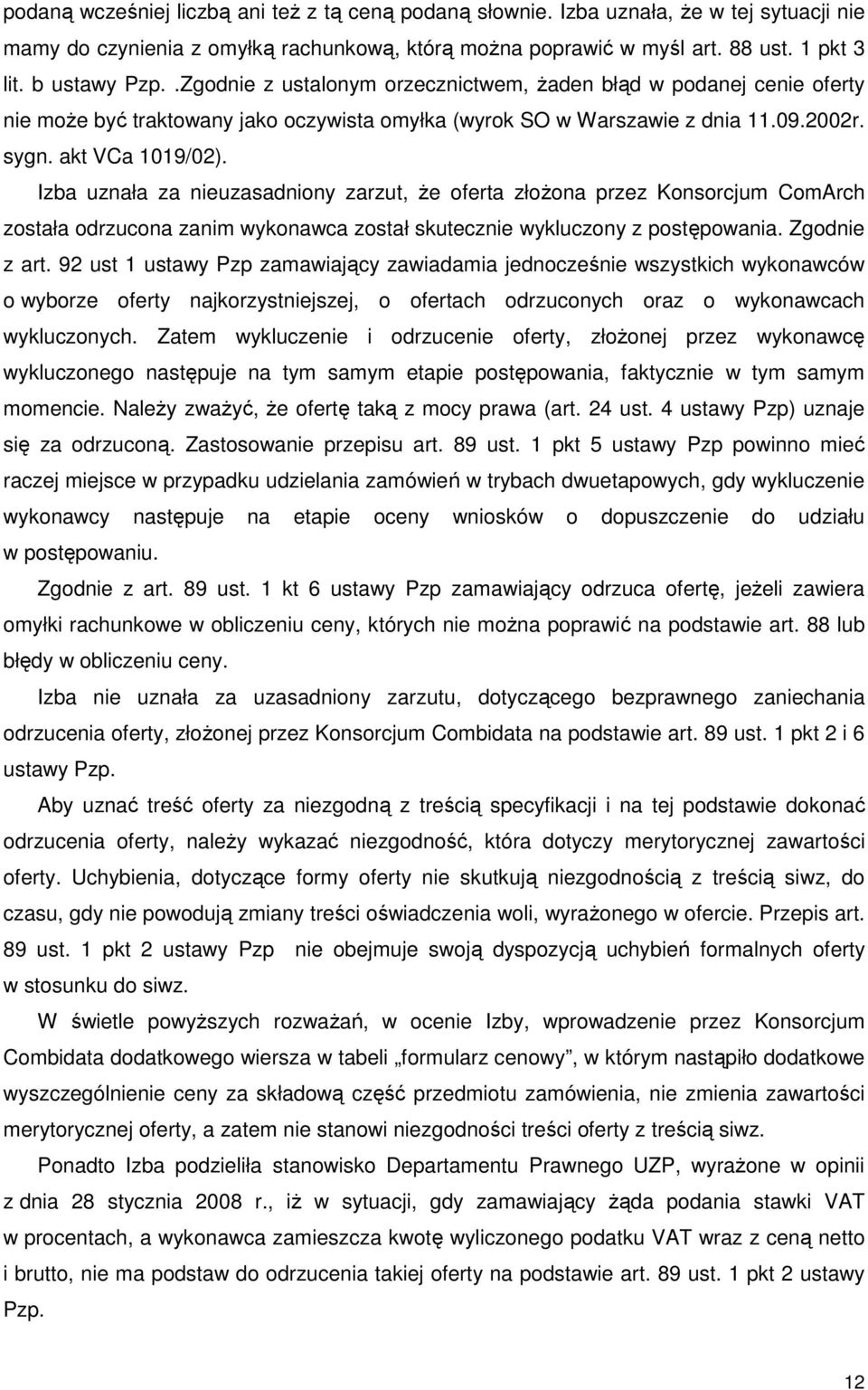 Izba uznała za nieuzasadniony zarzut, Ŝe oferta złoŝona przez Konsorcjum ComArch została odrzucona zanim wykonawca został skutecznie wykluczony z postępowania. Zgodnie z art.