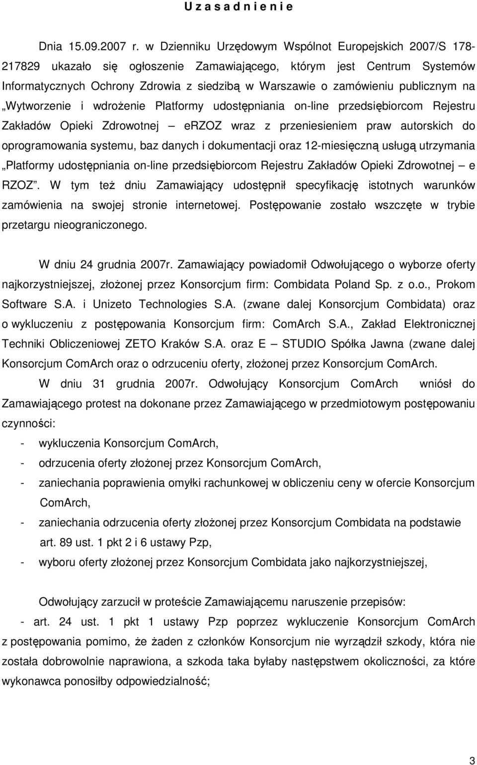 publicznym na Wytworzenie i wdroŝenie Platformy udostępniania on-line przedsiębiorcom Rejestru Zakładów Opieki Zdrowotnej erzoz wraz z przeniesieniem praw autorskich do oprogramowania systemu, baz