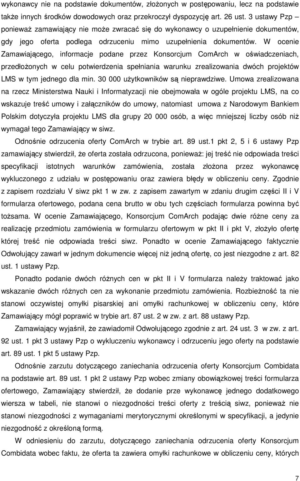 W ocenie Zamawiającego, informacje podane przez Konsorcjum ComArch w oświadczeniach, przedłoŝonych w celu potwierdzenia spełniania warunku zrealizowania dwóch projektów LMS w tym jednego dla min.