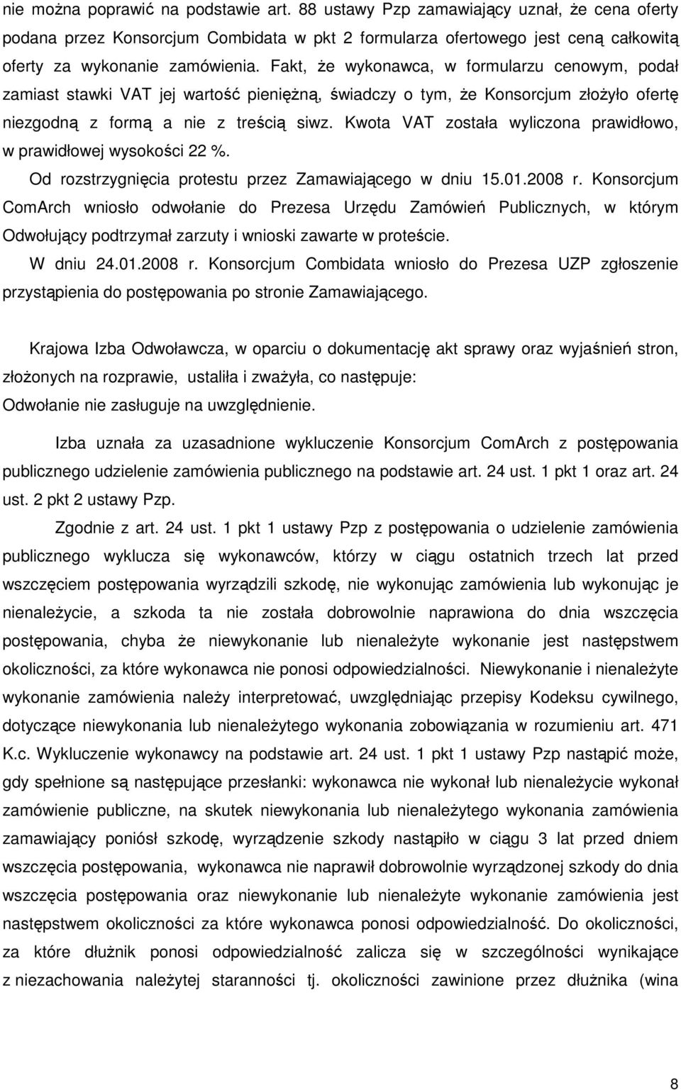 Kwota VAT została wyliczona prawidłowo, w prawidłowej wysokości 22 %. Od rozstrzygnięcia protestu przez Zamawiającego w dniu 15.01.2008 r.