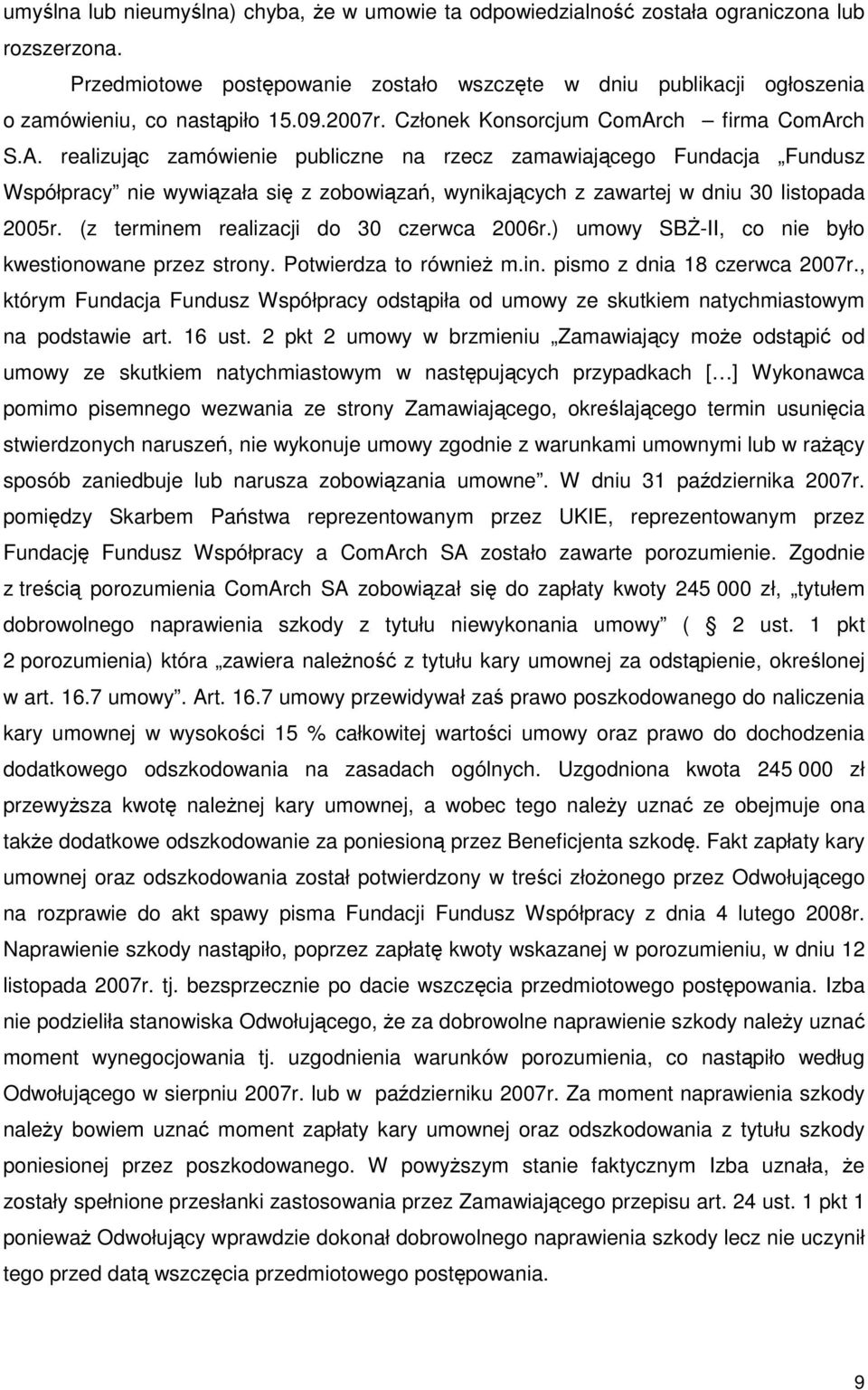 ch firma ComArch S.A. realizując zamówienie publiczne na rzecz zamawiającego Fundacja Fundusz Współpracy nie wywiązała się z zobowiązań, wynikających z zawartej w dniu 30 listopada 2005r.