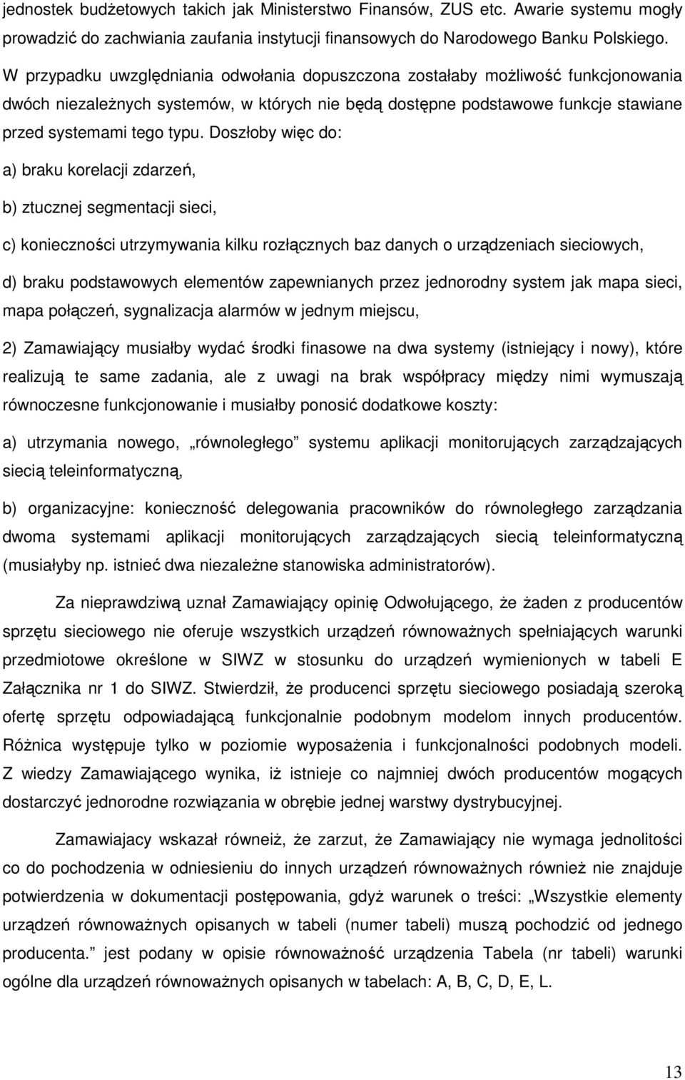 Doszłoby więc do: a) braku korelacji zdarzeń, b) ztucznej segmentacji sieci, c) konieczności utrzymywania kilku rozłącznych baz danych o urządzeniach sieciowych, d) braku podstawowych elementów