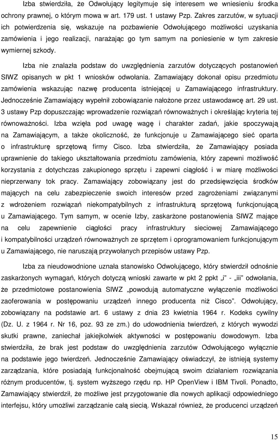 wymiernej szkody. Izba nie znalazła podstaw do uwzględnienia zarzutów dotyczących postanowień SIWZ opisanych w pkt 1 wniosków odwołania.