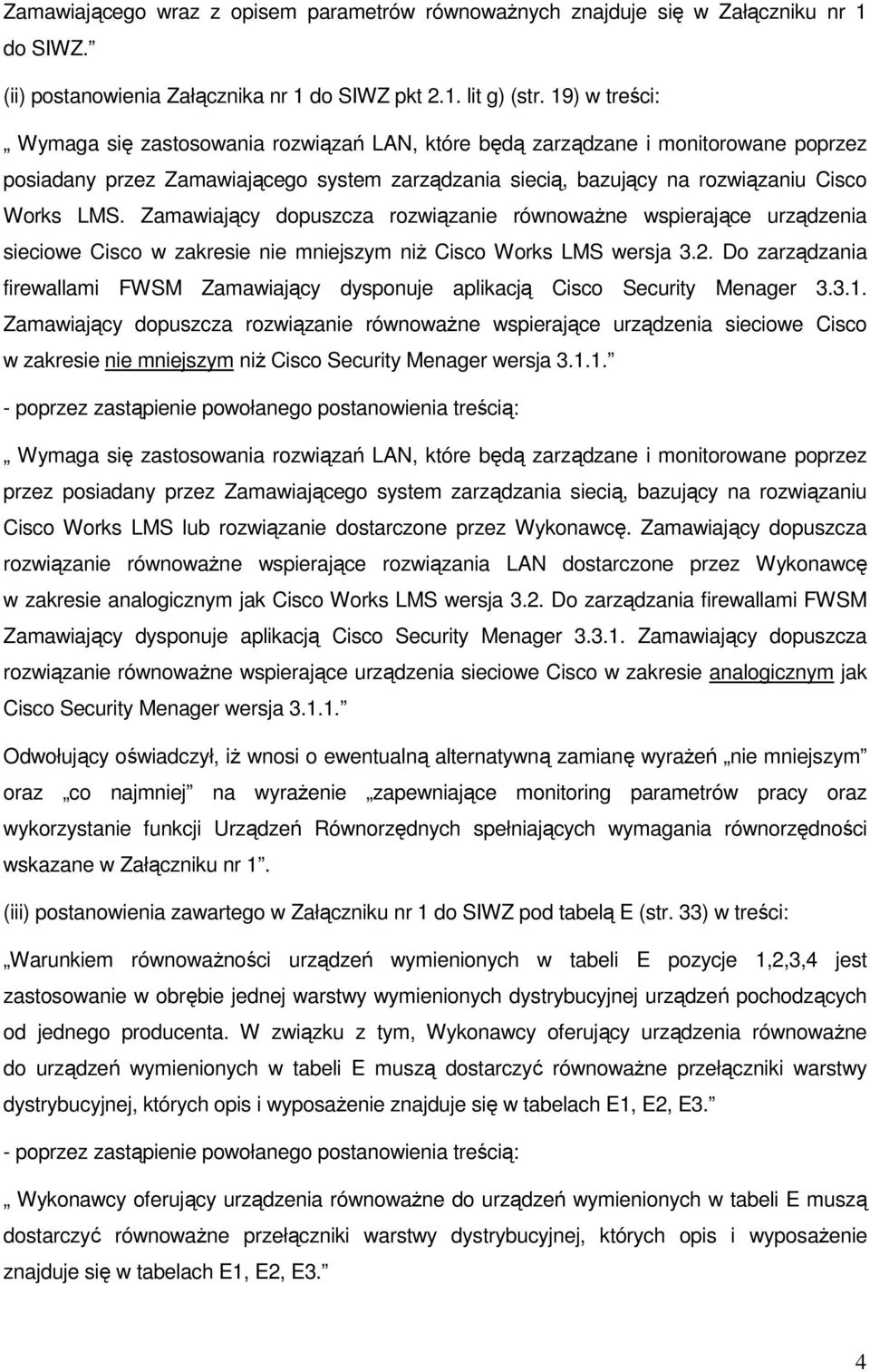 Zamawiający dopuszcza rozwiązanie równowaŝne wspierające urządzenia sieciowe Cisco w zakresie nie mniejszym niŝ Cisco Works LMS wersja 3.2.