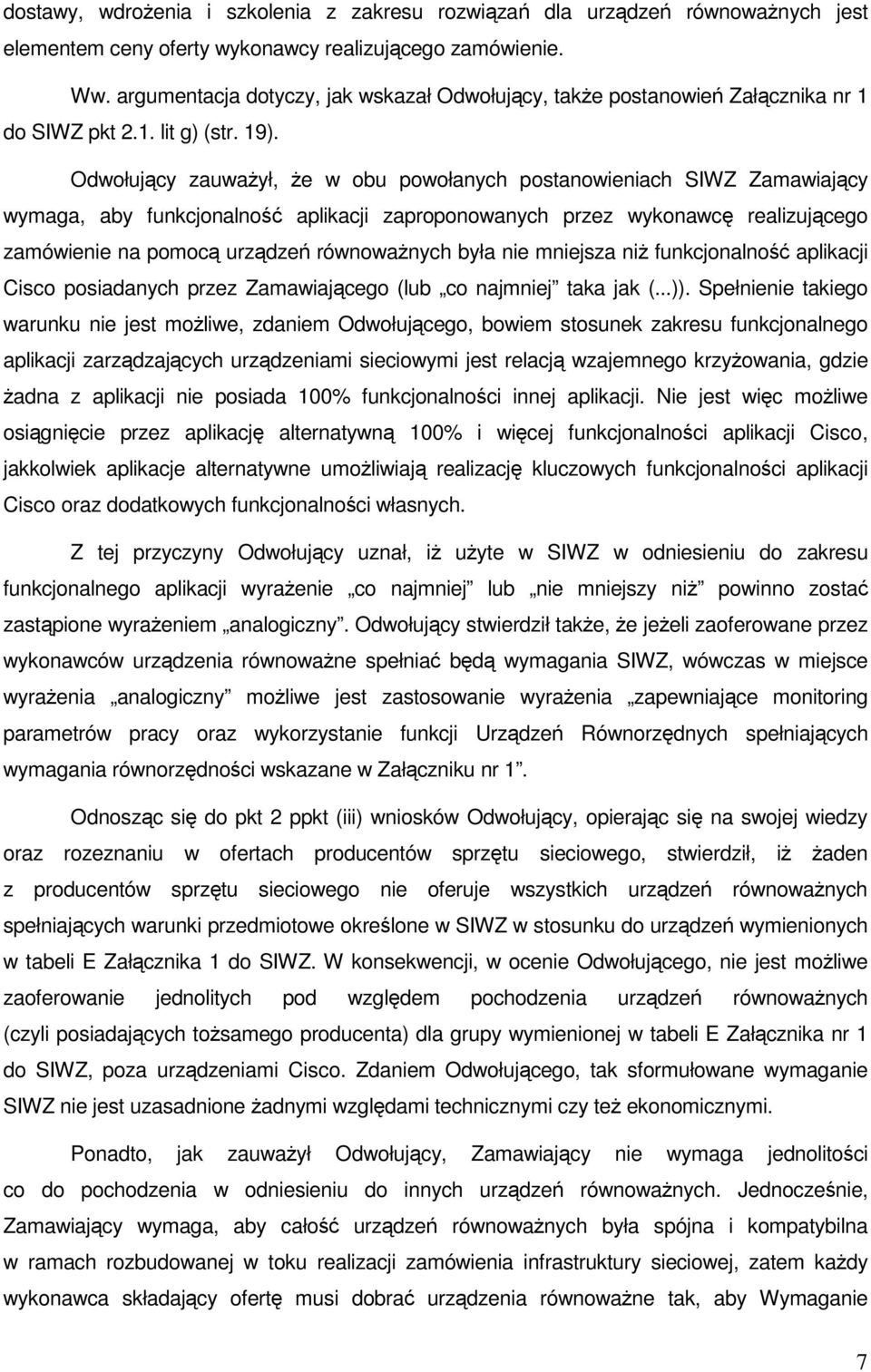 Odwołujący zauwaŝył, Ŝe w obu powołanych postanowieniach SIWZ Zamawiający wymaga, aby funkcjonalność aplikacji zaproponowanych przez wykonawcę realizującego zamówienie na pomocą urządzeń równowaŝnych