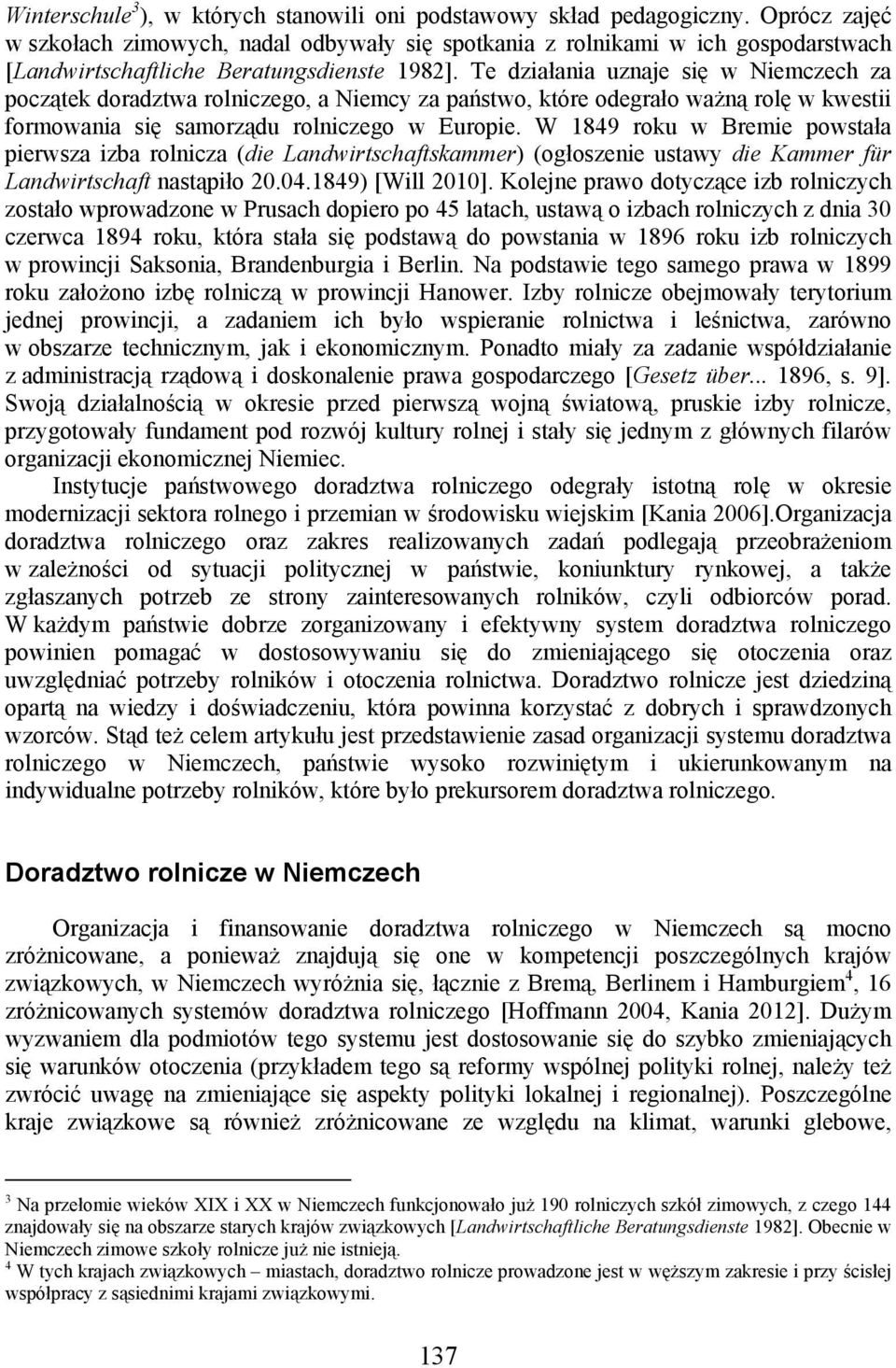 Te działania uznaje się w Niemczech za początek doradztwa rolniczego, a Niemcy za państwo, które odegrało ważną rolę w kwestii formowania się samorządu rolniczego w Europie.