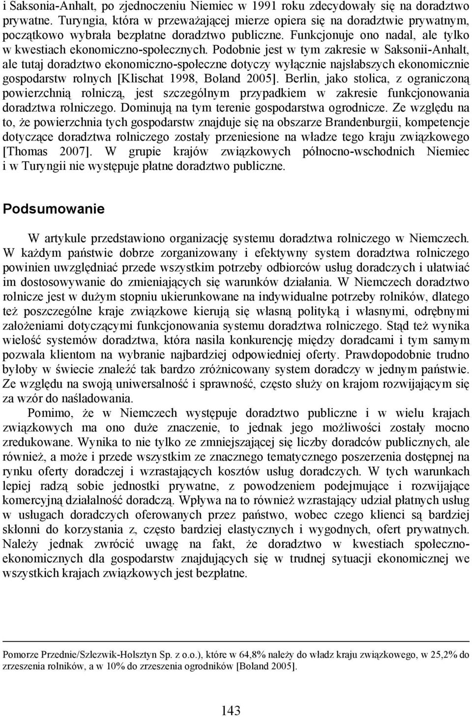 Podobnie jest w tym zakresie w Saksonii-Anhalt, ale tutaj doradztwo ekonomiczno-społeczne dotyczy wyłącznie najsłabszych ekonomicznie gospodarstw rolnych [Klischat 1998, Boland 2005].