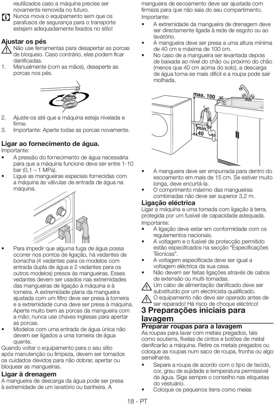 mangueira de escoamento deve ser ajustada com firmeza para que não saia do seu compartimento.