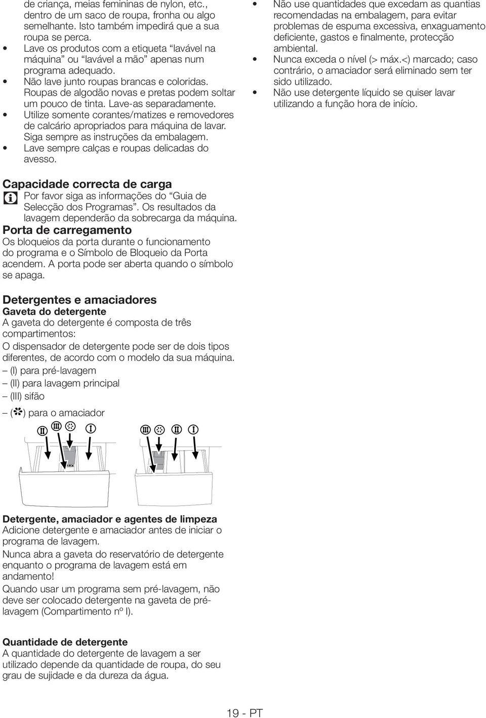 Roupas de algodão novas e pretas podem soltar um pouco de tinta. Lave-as separadamente. Utilize somente corantes/matizes e removedores de calcário apropriados para máquina de lavar.