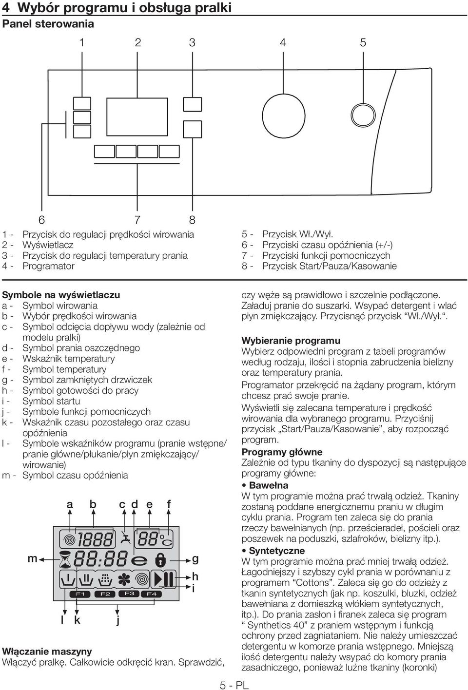 6 - Przyciski czasu opóźnienia (+/-) 7 - Przyciski funkcji pomocniczych 8 - Przycisk Start/Pauza/Kasowanie Symbole na wyświetlaczu a - Symbol wirowania b - Wybór prędkości wirowania c - Symbol